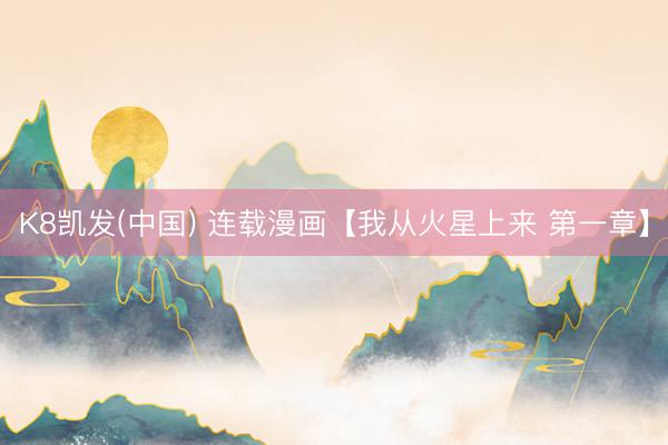 K8凯发(中国) 连载漫画【我从火星上来 第一章】