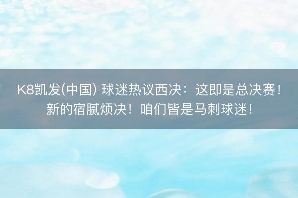 K8凯发(中国) 球迷热议西决：这即是总决赛！新的宿腻烦决！咱们皆是马刺球迷！