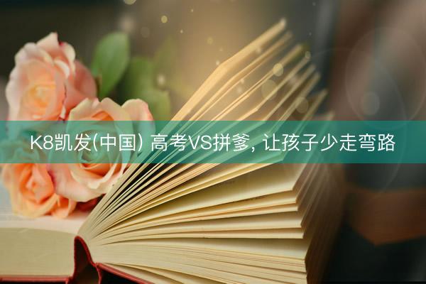 K8凯发(中国) 高考VS拼爹, 让孩子少走弯路