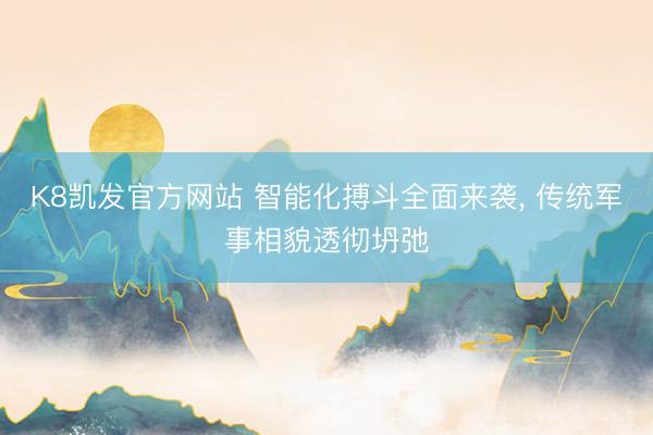 K8凯发官方网站 智能化搏斗全面来袭， 传统军事相貌透彻坍弛